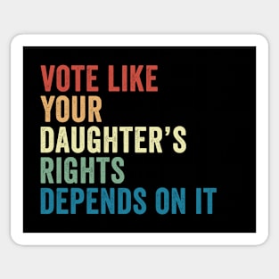 Vote Like Your Daughter's Rights Depend On It Sticker